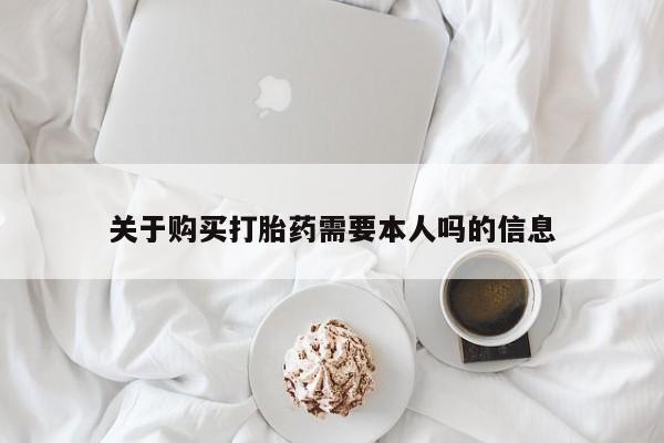 打胎药私人联系微信关于购买打胎药需要本人吗的信息