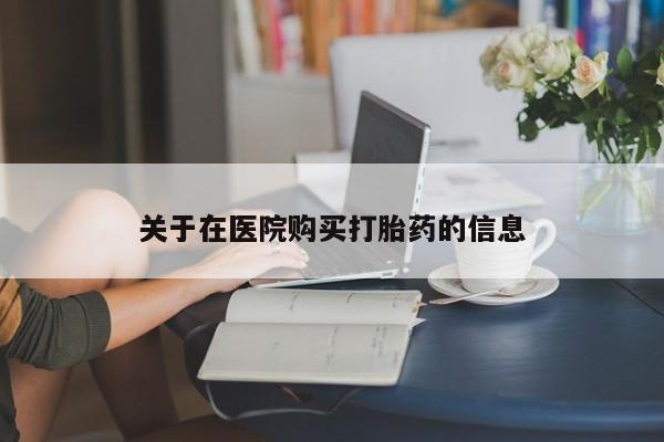 打胎药私人联系微信关于在医院购买打胎药的信息