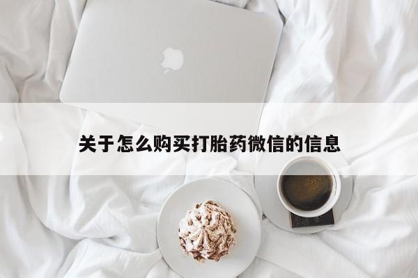 打胎药私人联系微信关于怎么购买打胎药微信的信息
